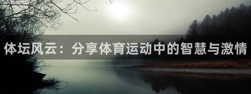 利记官网下载开户：体坛风云：分享体育运动中的智慧与激