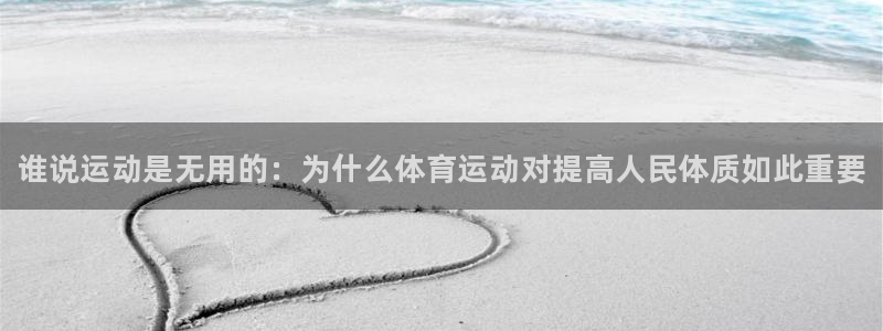 利记官方正版app集团简介：谁说运动是无用的：为什么