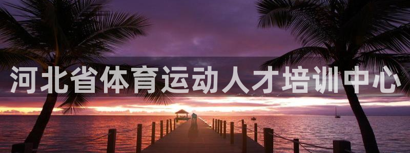 利记官方平台体育：河北省体育运动人才培训中心