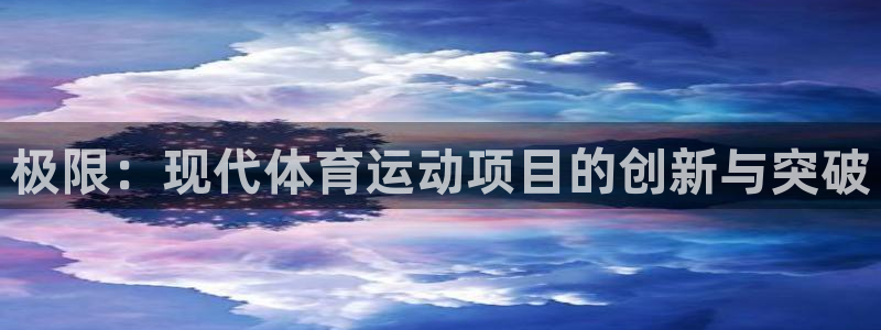 利记官网下载招商电话号码是多少啊：极限：现代体育运动项目的创