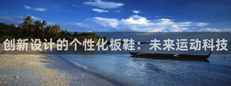 利记官网地址：创新设计的个性化板鞋：